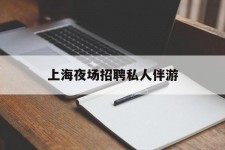 常州上海夜场雇用私家伴游(上海雇用高端伴游一天20万)