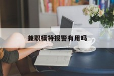 常州兼职模特报警有用吗(兼职模特上当了报警能要回来钱吗)
